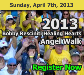 The 2013 Annual Bobby Resciniti Healing Hearts Angel Walk - Register Here