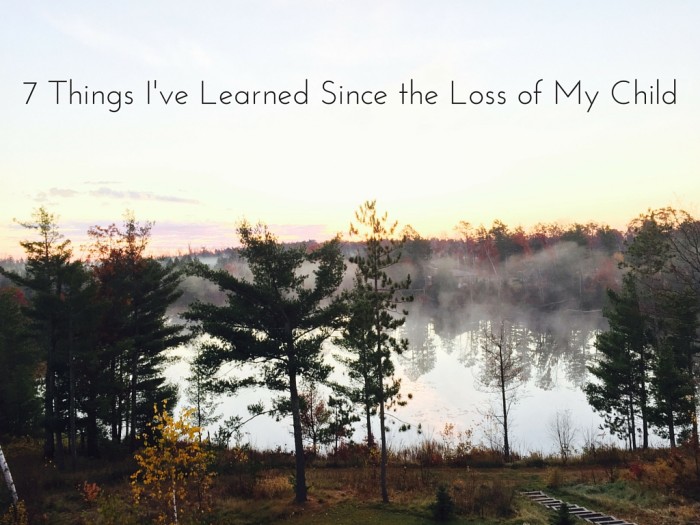 7 Things I’ve Learned Since the Loss of My Child by Angela Miller